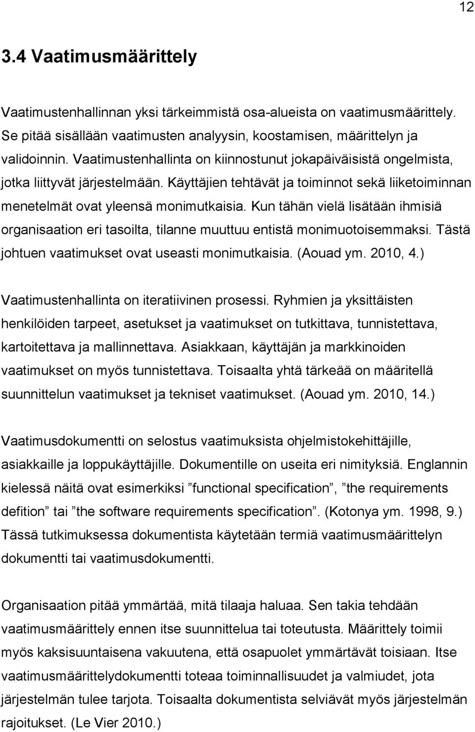 Kun tähän vielä lisätään ihmisiä organisaation eri tasoilta, tilanne muuttuu entistä monimuotoisemmaksi. Tästä johtuen vaatimukset ovat useasti monimutkaisia. (Aouad ym. 2010, 4.