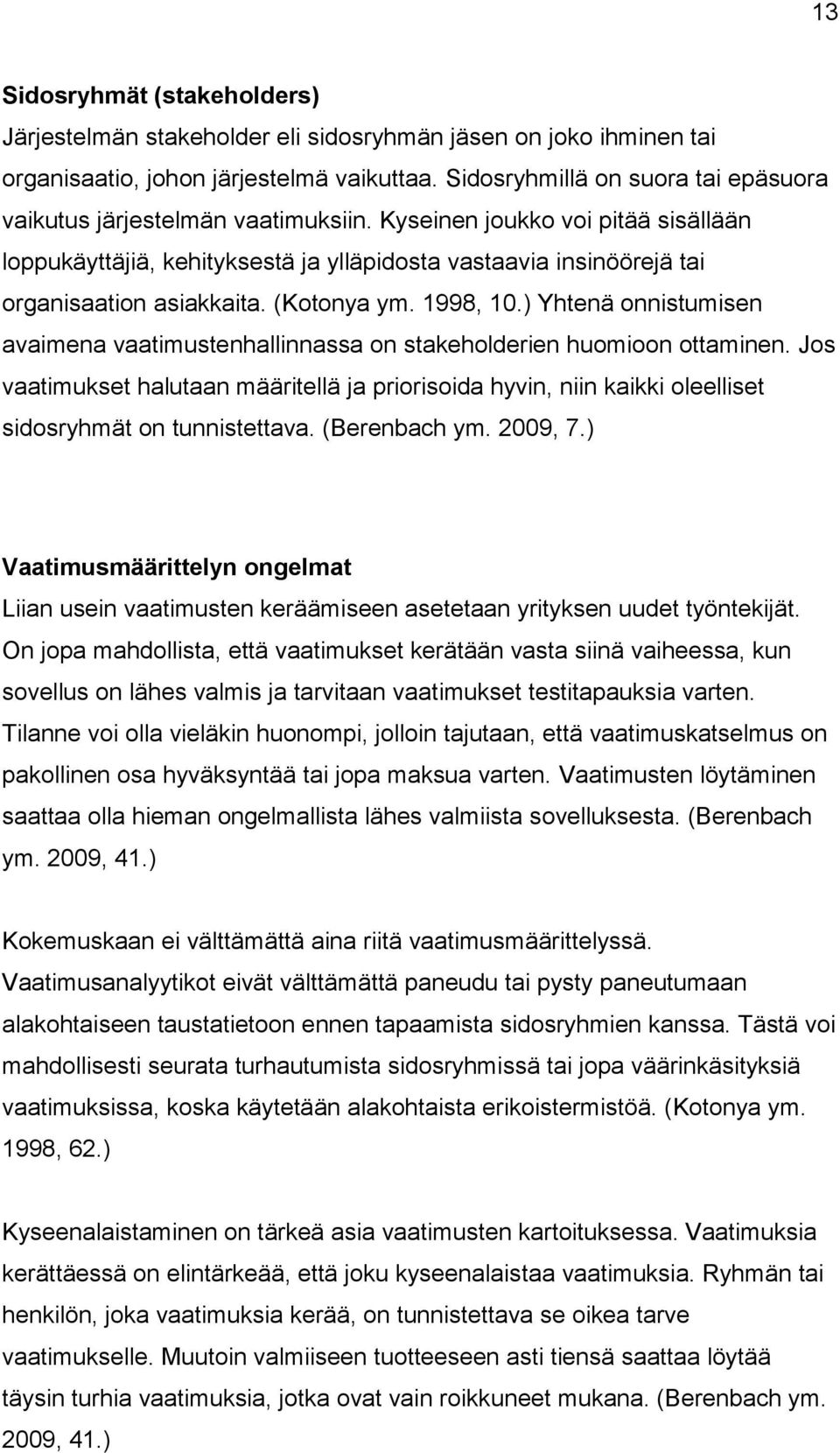 Kyseinen joukko voi pitää sisällään loppukäyttäjiä, kehityksestä ja ylläpidosta vastaavia insinöörejä tai organisaation asiakkaita. (Kotonya ym. 1998, 10.