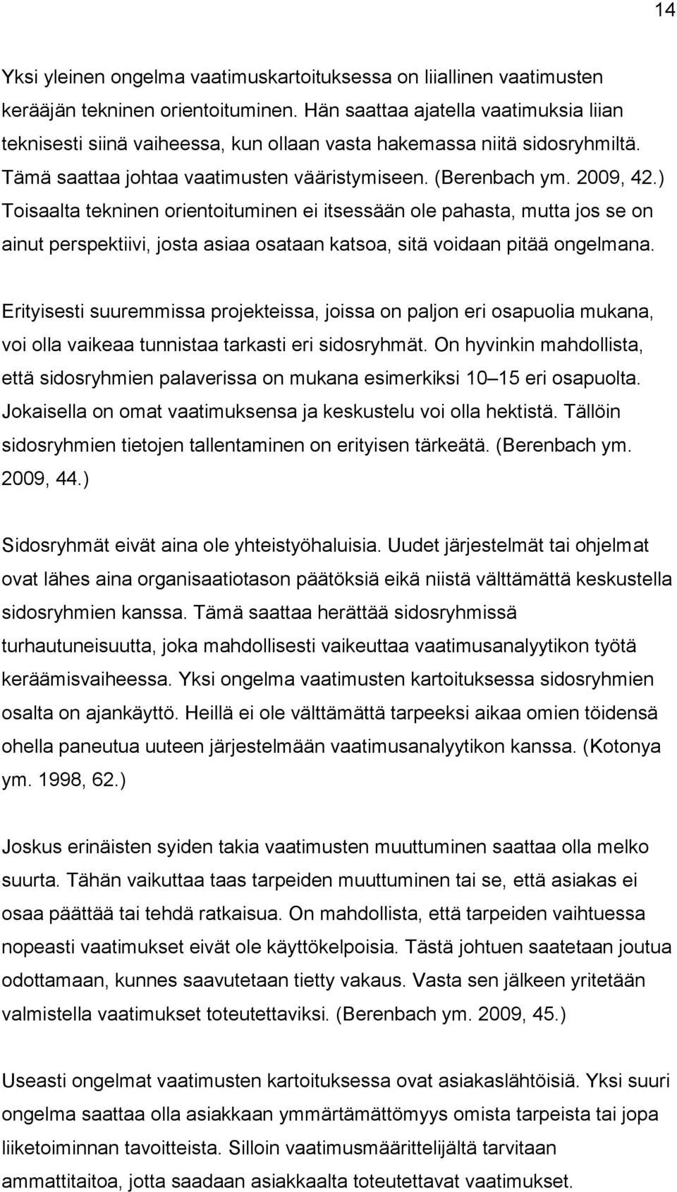 ) Toisaalta tekninen orientoituminen ei itsessään ole pahasta, mutta jos se on ainut perspektiivi, josta asiaa osataan katsoa, sitä voidaan pitää ongelmana.