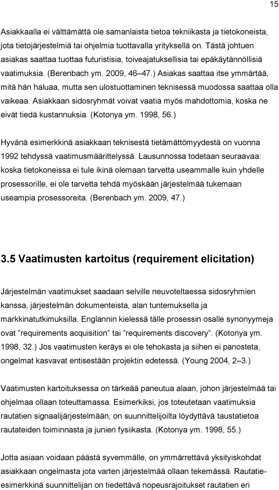 ) Asiakas saattaa itse ymmärtää, mitä hän haluaa, mutta sen ulostuottaminen teknisessä muodossa saattaa olla vaikeaa.