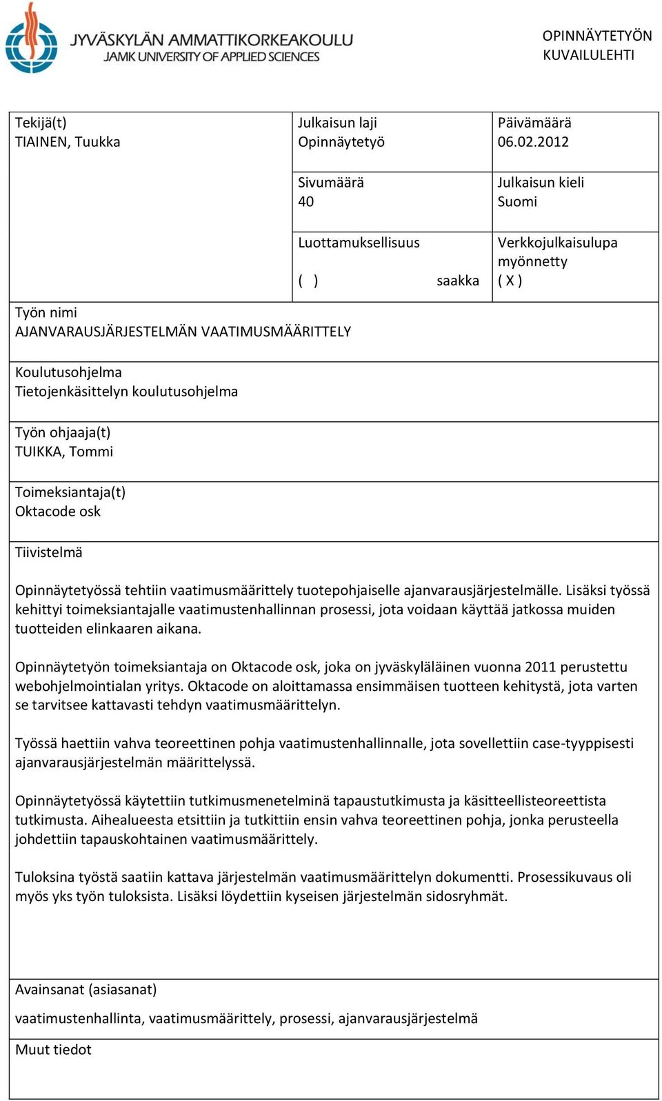 Toimeksiantaja(t) Oktacode osk Tiivistelmä Opinnäytetyössä tehtiin vaatimusmäärittely tuotepohjaiselle ajanvarausjärjestelmälle.