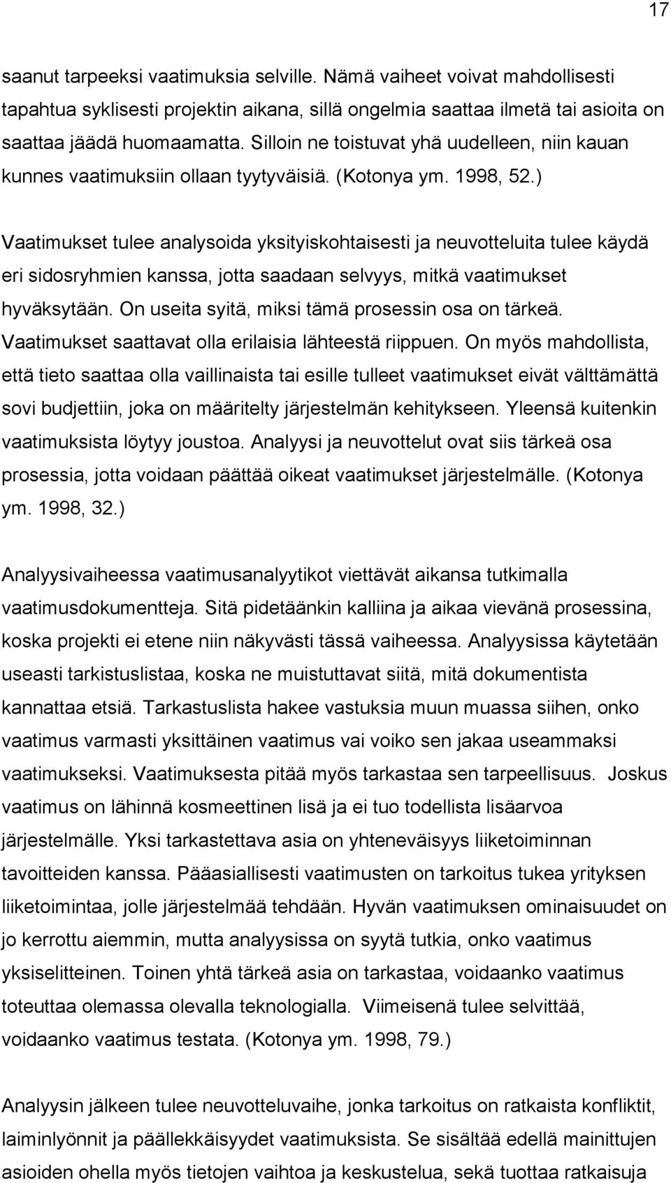 ) Vaatimukset tulee analysoida yksityiskohtaisesti ja neuvotteluita tulee käydä eri sidosryhmien kanssa, jotta saadaan selvyys, mitkä vaatimukset hyväksytään.