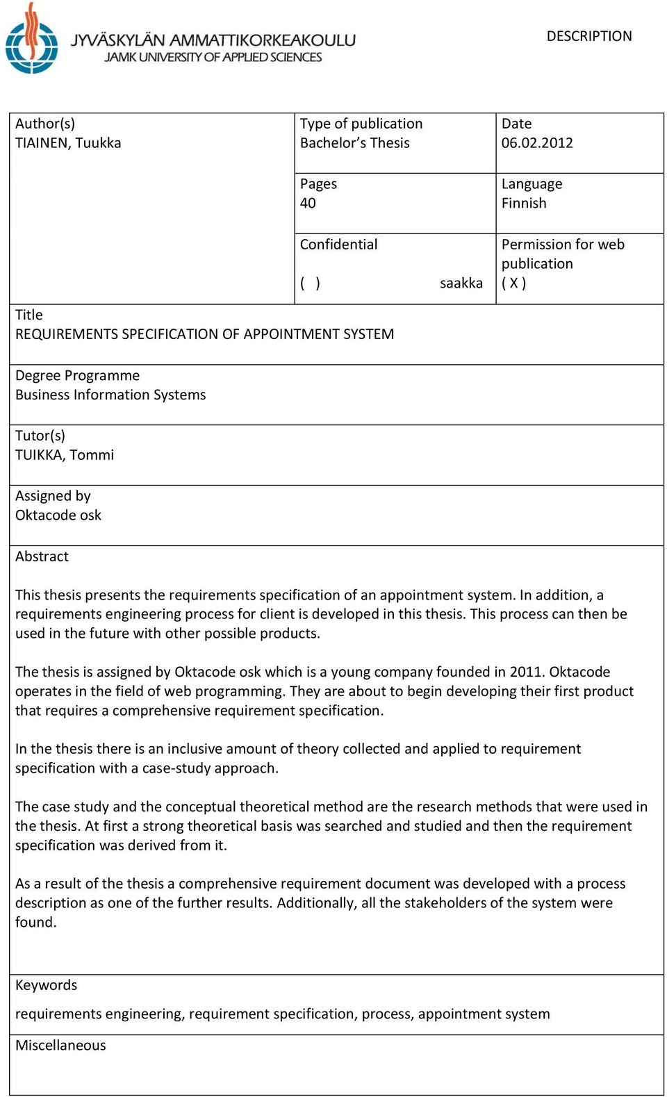 Oktacode osk Abstract This thesis presents the requirements specification of an appointment system. In addition, a requirements engineering process for client is developed in this thesis.
