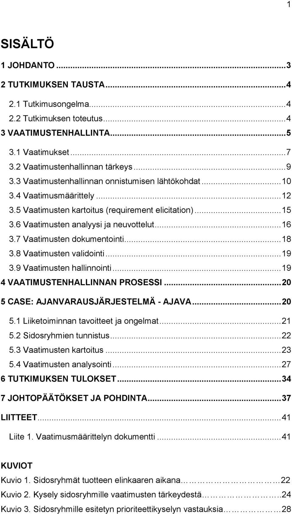7 Vaatimusten dokumentointi... 18 3.8 Vaatimusten validointi... 19 3.9 Vaatimusten hallinnointi... 19 4 VAATIMUSTENHALLINNAN PROSESSI... 20 5 CASE: AJANVARAUSJÄRJESTELMÄ - AJAVA... 20 5.1 Liiketoiminnan tavoitteet ja ongelmat.