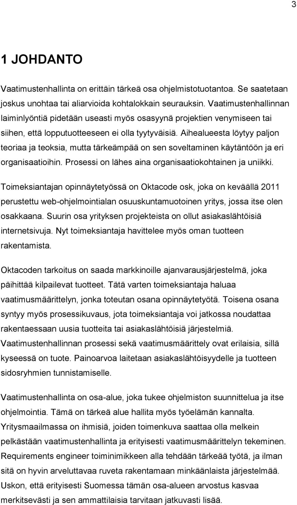 Aihealueesta löytyy paljon teoriaa ja teoksia, mutta tärkeämpää on sen soveltaminen käytäntöön ja eri organisaatioihin. Prosessi on lähes aina organisaatiokohtainen ja uniikki.