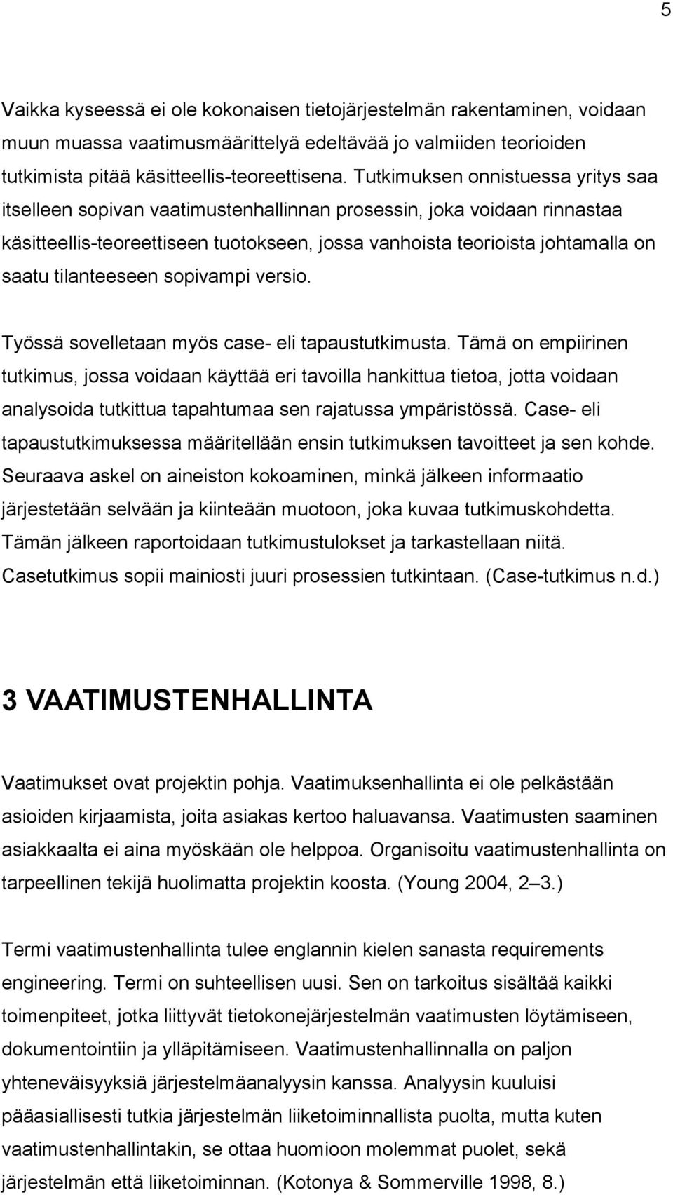 tilanteeseen sopivampi versio. Työssä sovelletaan myös case- eli tapaustutkimusta.