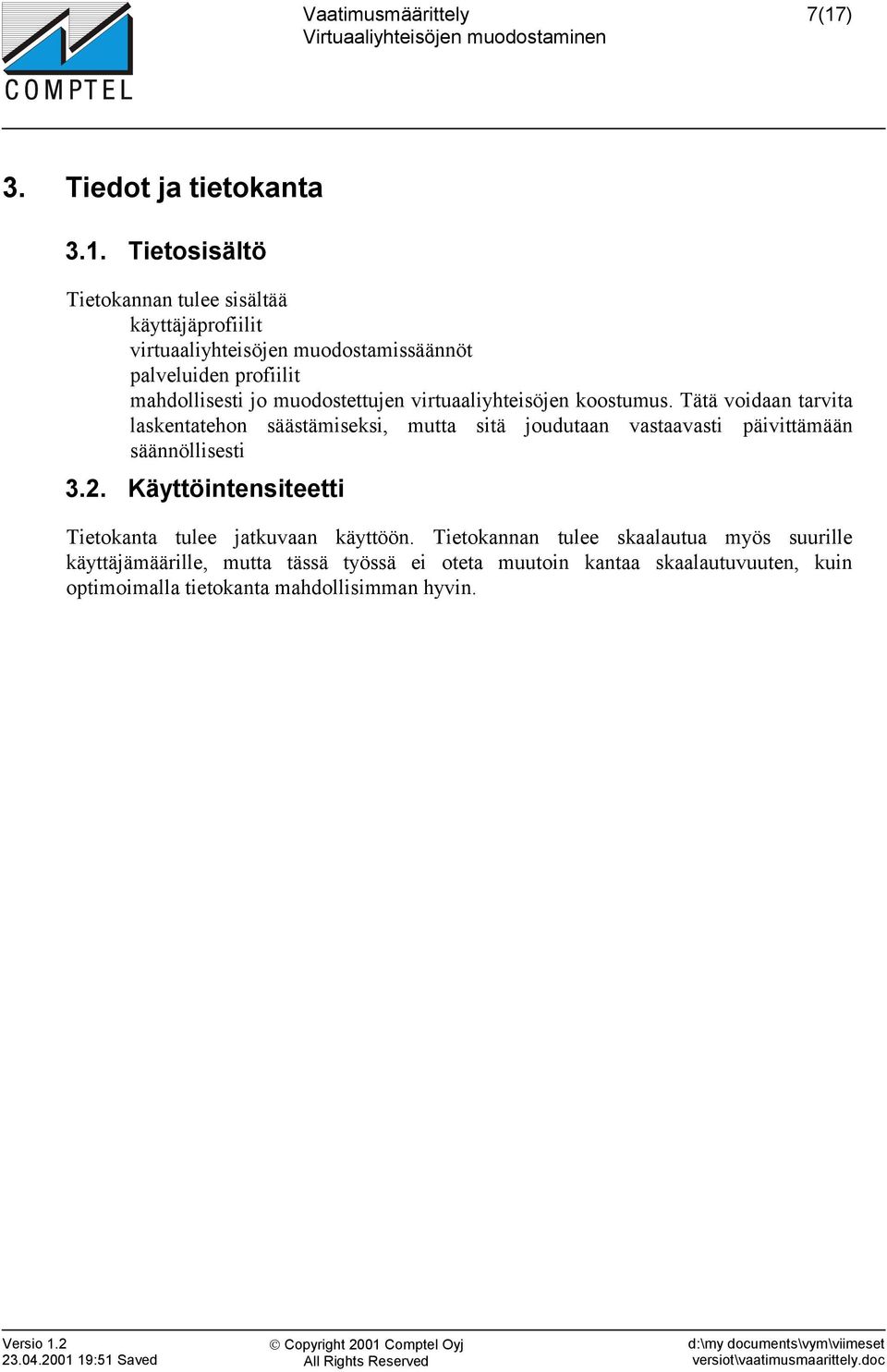 Tätä voidaan tarvita laskentatehon säästämiseksi, mutta sitä joudutaan vastaavasti päivittämään säännöllisesti 3.2.