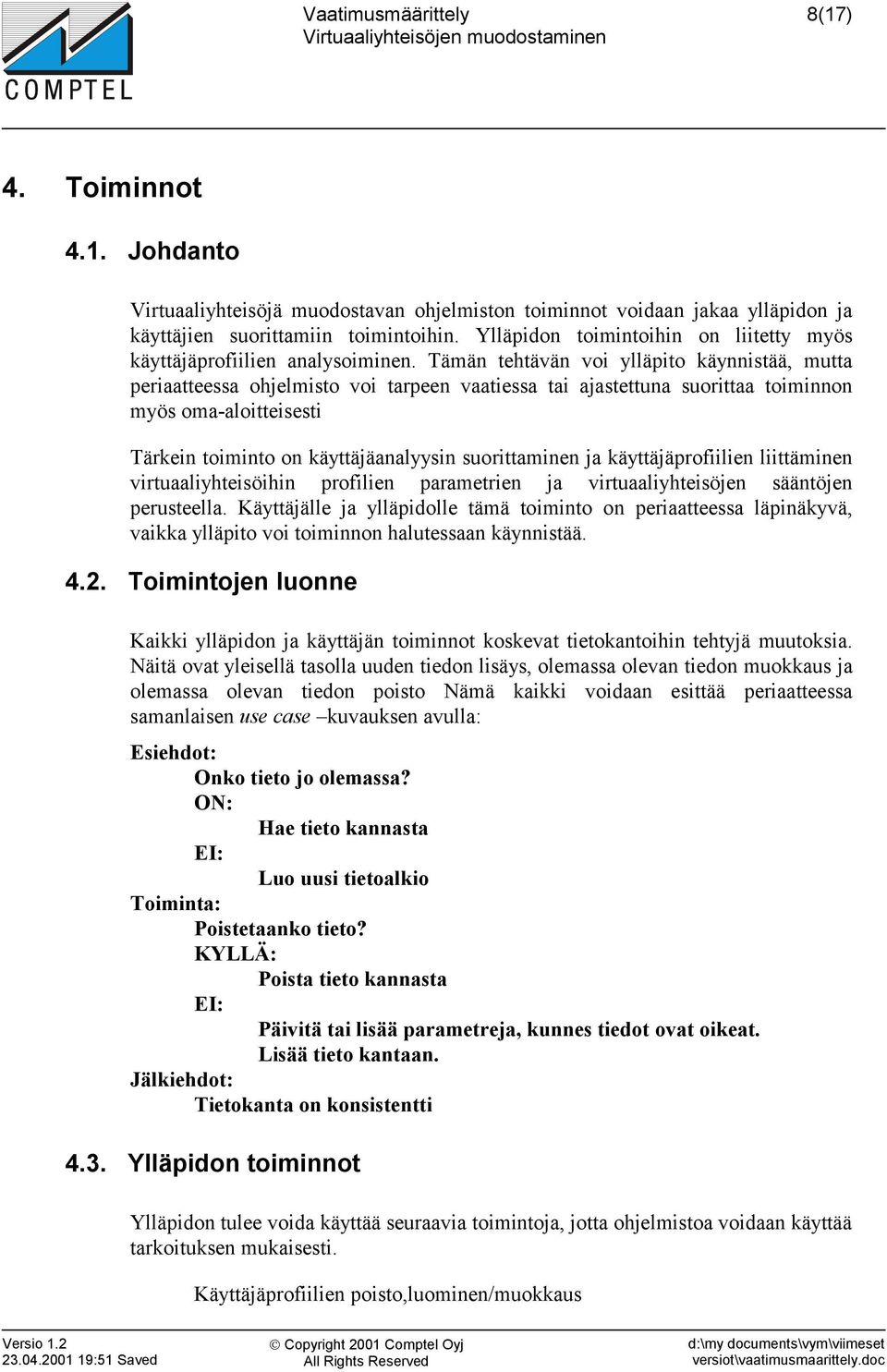 Tämän tehtävän voi ylläpito käynnistää, mutta periaatteessa ohjelmisto voi tarpeen vaatiessa tai ajastettuna suorittaa toiminnon myös oma-aloitteisesti Tärkein toiminto on käyttäjäanalyysin