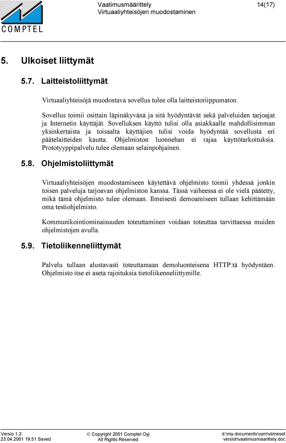 Sovelluksen käyttö tulisi olla asiakkaalle mahdollisimman yksinkertaista ja toisaalta käyttäjien tulisi voida hyödyntää sovellusta eri päätelaitteiden kautta.