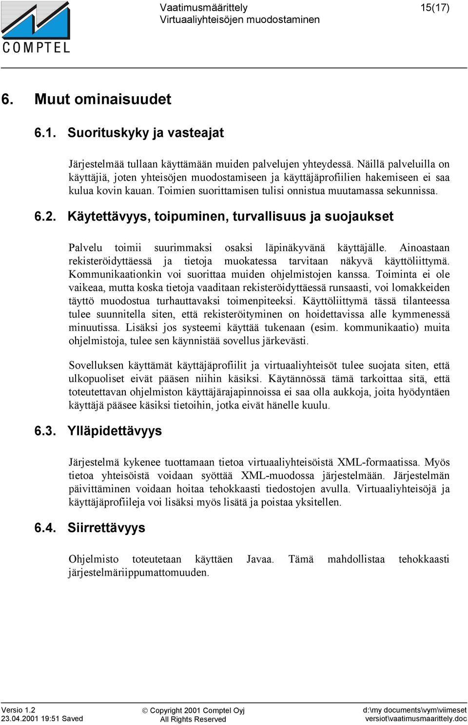 Käytettävyys, toipuminen, turvallisuus ja suojaukset Palvelu toimii suurimmaksi osaksi läpinäkyvänä käyttäjälle. Ainoastaan rekisteröidyttäessä ja tietoja muokatessa tarvitaan näkyvä käyttöliittymä.