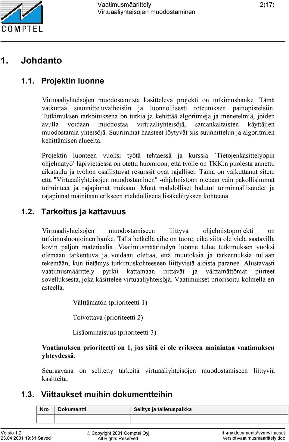 Suurimmat haasteet löytyvät siis suunnittelun ja algoritmien kehittämisen alueelta.
