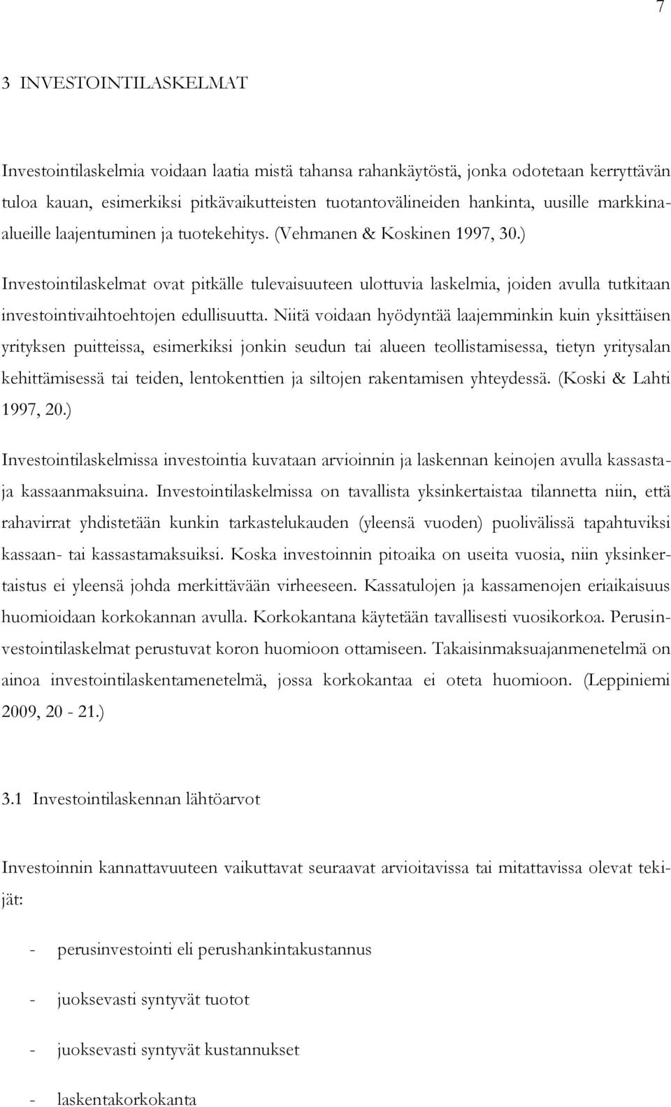 ) Investointilaskelmat ovat pitkälle tulevaisuuteen ulottuvia laskelmia, joiden avulla tutkitaan investointivaihtoehtojen edullisuutta.