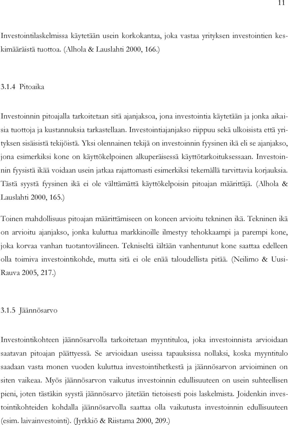 Yksi olennainen tekijä on investoinnin fyysinen ikä eli se ajanjakso, jona esimerkiksi kone on käyttökelpoinen alkuperäisessä käyttötarkoituksessaan.