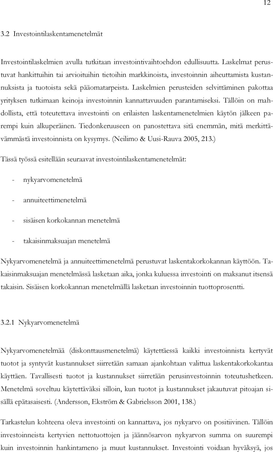 Laskelmien perusteiden selvittäminen pakottaa yrityksen tutkimaan keinoja investoinnin kannattavuuden parantamiseksi.