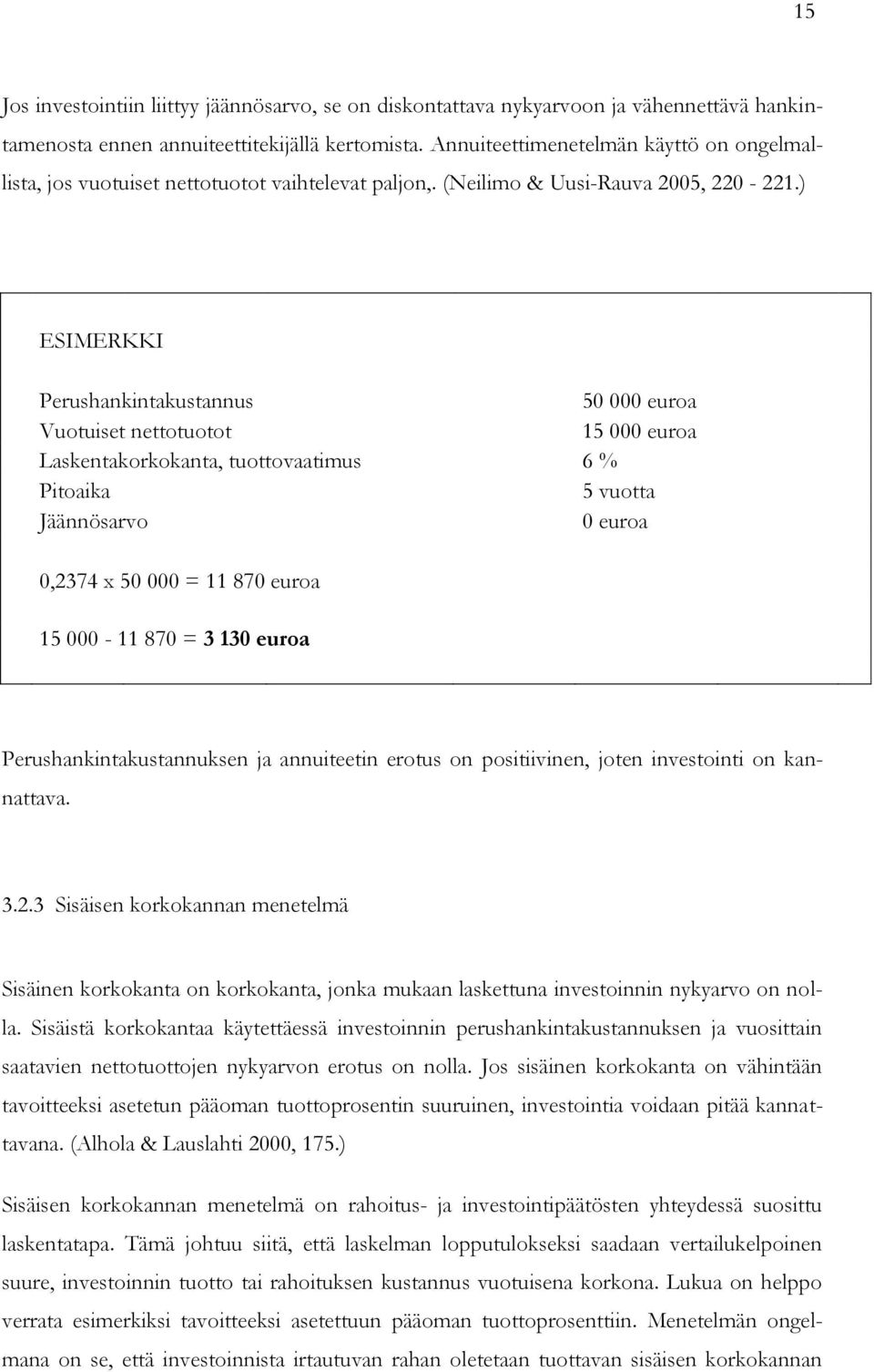 ) ESIMERKKI Perushankintakustannus 50 000 euroa Vuotuiset nettotuotot 15 000 euroa Laskentakorkokanta, tuottovaatimus 6 % Pitoaika 5 vuotta Jäännösarvo 0 euroa 0,2374 x 50 000 = 11 870 euroa 15
