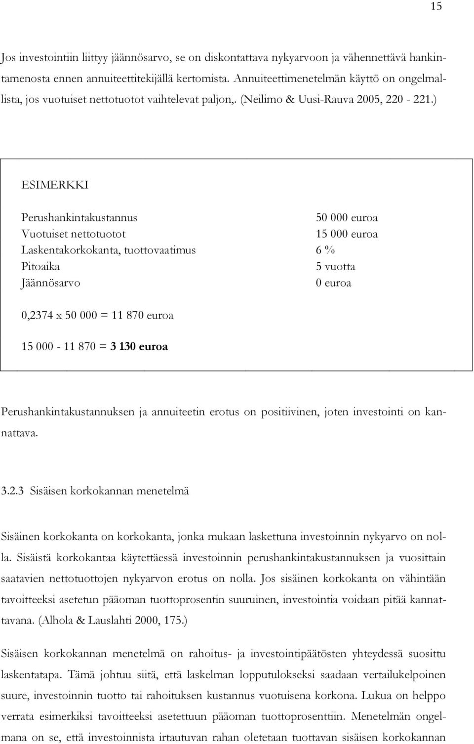 ) ESIMERKKI Perushankintakustannus 50 000 euroa Vuotuiset nettotuotot 15 000 euroa Laskentakorkokanta, tuottovaatimus 6 % Pitoaika 5 vuotta Jäännösarvo 0 euroa 0,2374 x 50 000 = 11 870 euroa 15