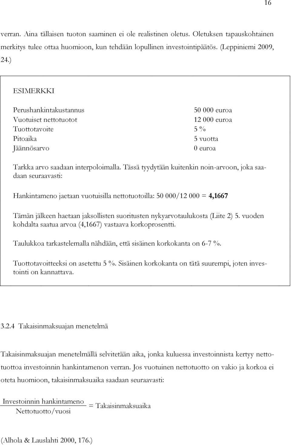 Tässä tyydytään kuitenkin noin-arvoon, joka saadaan seuraavasti: Hankintameno jaetaan vuotuisilla nettotuotoilla: 50 000/12 000 = 4,1667 Tämän jälkeen haetaan jaksollisten suoritusten