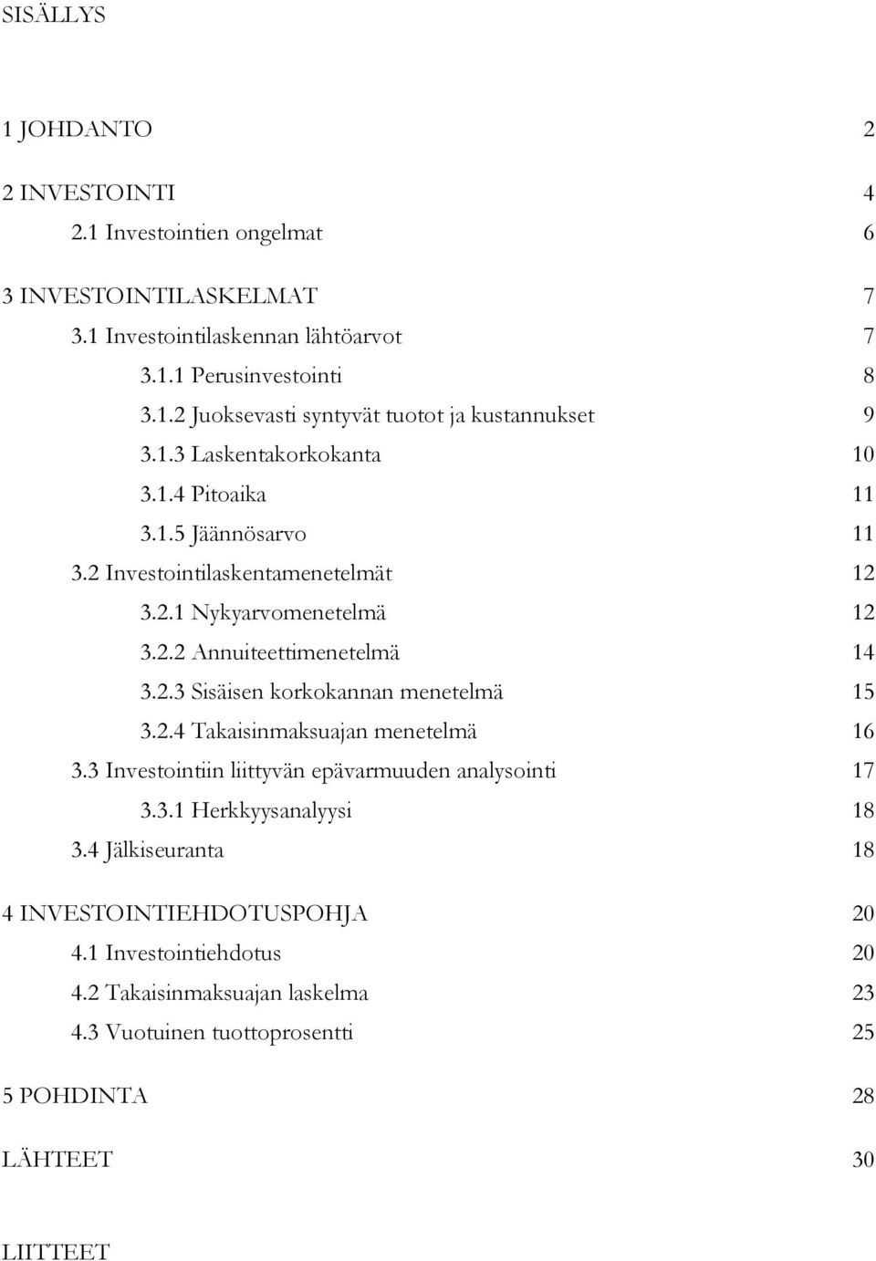 2.4 Takaisinmaksuajan menetelmä 16 3.3 Investointiin liittyvän epävarmuuden analysointi 17 3.3.1 Herkkyysanalyysi 18 3.4 Jälkiseuranta 18 4 INVESTOINTIEHDOTUSPOHJA 20 4.