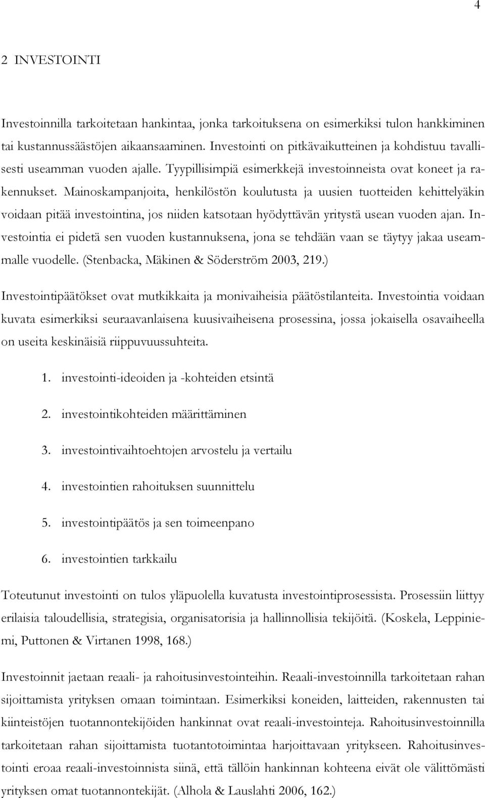 Mainoskampanjoita, henkilöstön koulutusta ja uusien tuotteiden kehittelyäkin voidaan pitää investointina, jos niiden katsotaan hyödyttävän yritystä usean vuoden ajan.