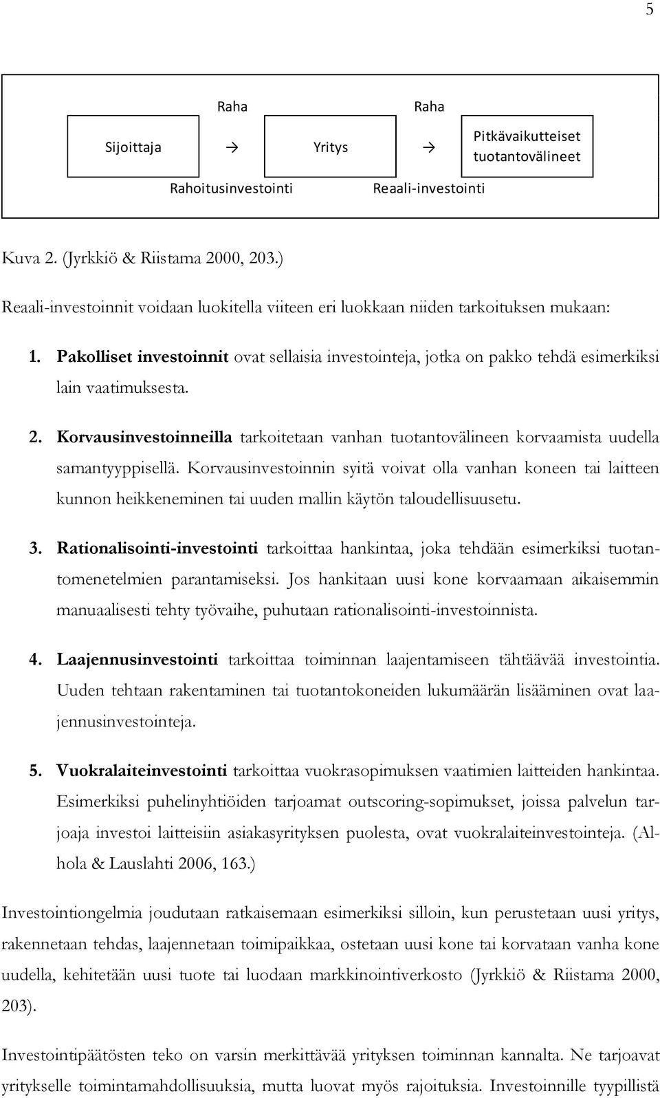 2. Korvausinvestoinneilla tarkoitetaan vanhan tuotantovälineen korvaamista uudella samantyyppisellä.