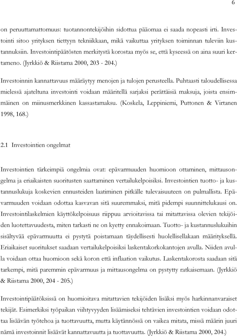 Puhtaasti taloudellisessa mielessä ajateltuna investointi voidaan määritellä sarjaksi perättäisiä maksuja, joista ensimmäinen on miinusmerkkinen kassastamaksu.