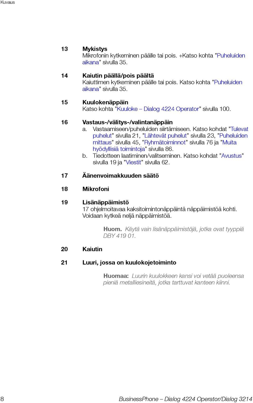 Katso kohdat Tulevat puhelut sivulla 21, Lähtevät puhelut sivulla 23, Puheluiden mittaus sivulla 45, Ryhmätoiminnot sivulla 76 ja Muita hyödyllisiä toimintoja sivulla 86. b.