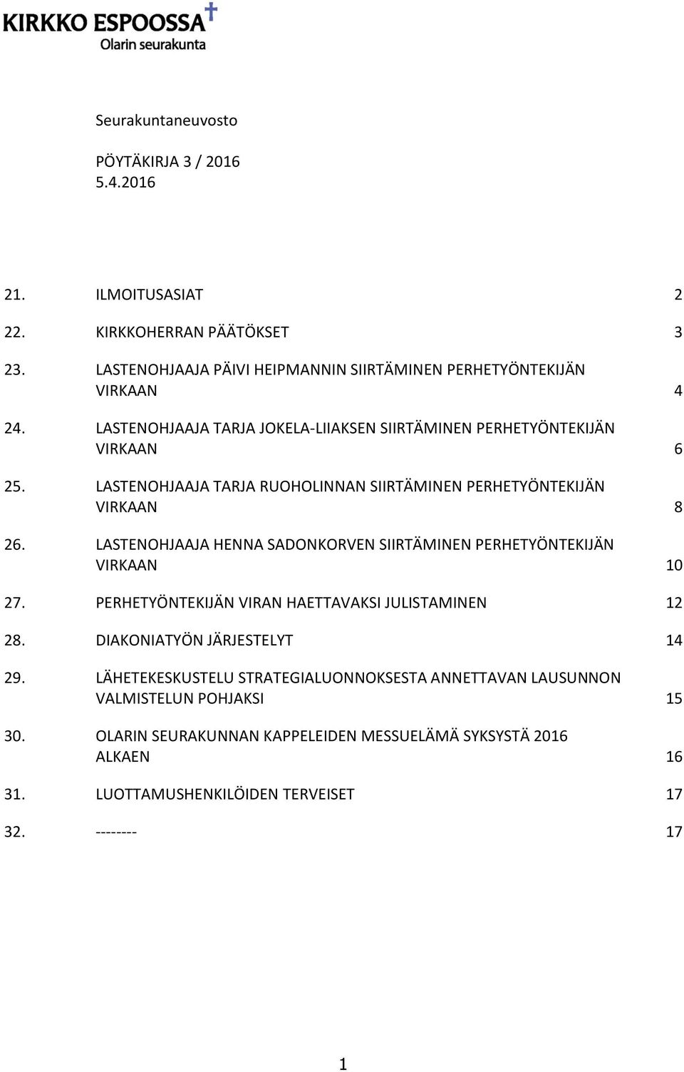 LASTENOHJAAJA HENNA SADONKORVEN SIIRTÄMINEN PERHETYÖNTEKIJÄN VIRKAAN 10 27. PERHETYÖNTEKIJÄN VIRAN HAETTAVAKSI JULISTAMINEN 12 28. DIAKONIATYÖN JÄRJESTELYT 14 29.