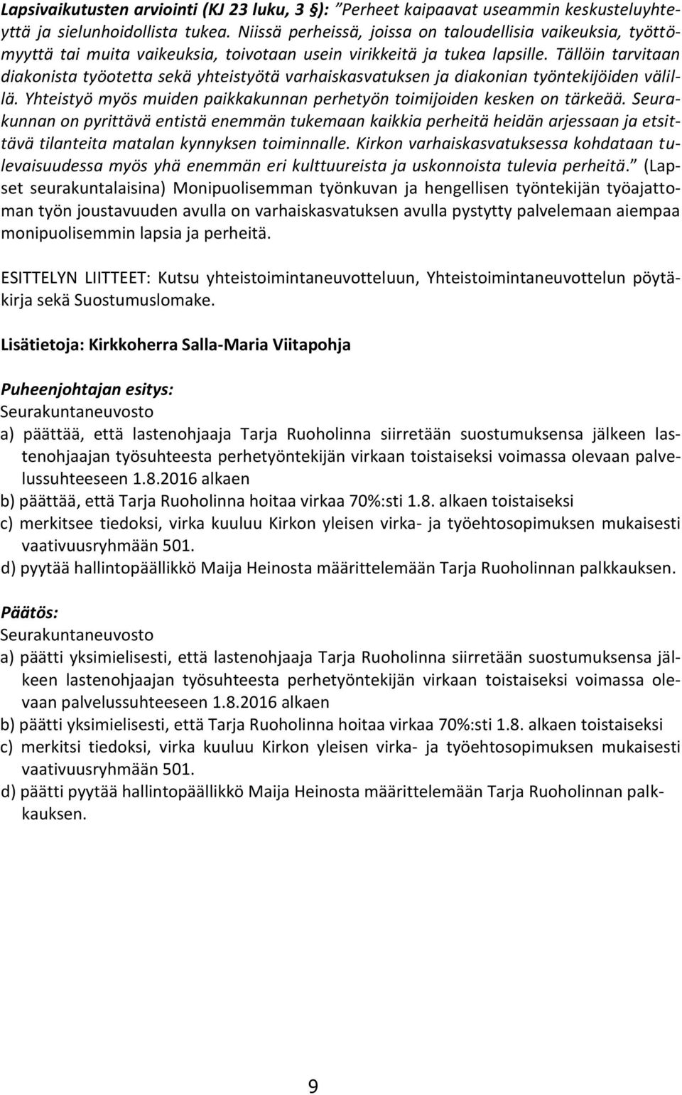 Tällöin tarvitaan diakonista työotetta sekä yhteistyötä varhaiskasvatuksen ja diakonian työntekijöiden välillä. Yhteistyö myös muiden paikkakunnan perhetyön toimijoiden kesken on tärkeää.