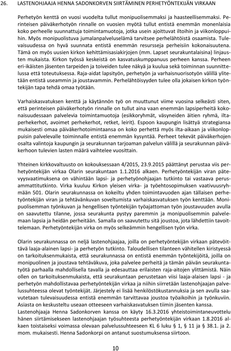 Myös monipuolistuva jumalanpalveluselämä tarvitsee perhelähtöistä osaamista. Tulevaisuudessa on hyvä suunnata entistä enemmän resursseja perheisiin kokonaisuutena.