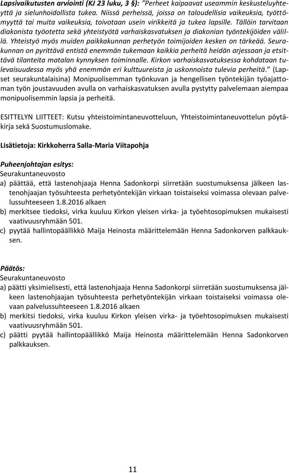 Tällöin tarvitaan diakonista työotetta sekä yhteistyötä varhaiskasvatuksen ja diakonian työntekijöiden välillä. Yhteistyö myös muiden paikkakunnan perhetyön toimijoiden kesken on tärkeää.