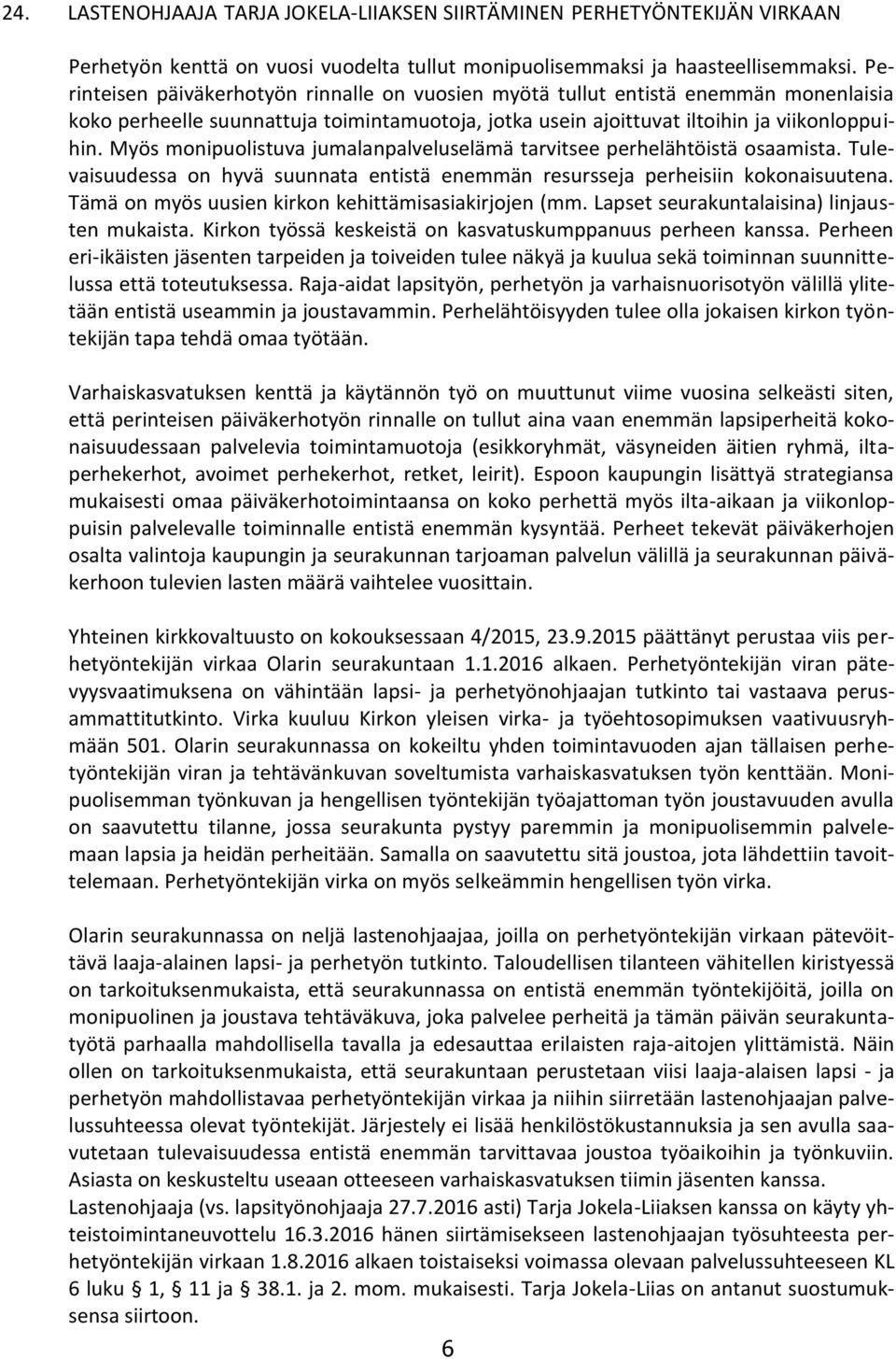 Myös monipuolistuva jumalanpalveluselämä tarvitsee perhelähtöistä osaamista. Tulevaisuudessa on hyvä suunnata entistä enemmän resursseja perheisiin kokonaisuutena.