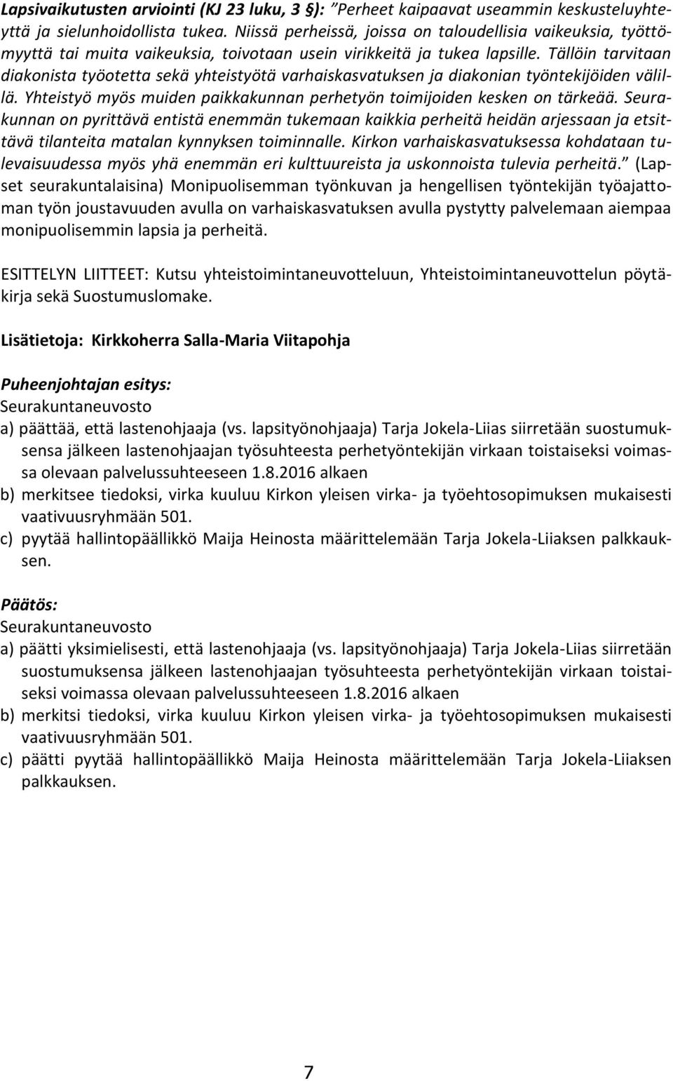 Tällöin tarvitaan diakonista työotetta sekä yhteistyötä varhaiskasvatuksen ja diakonian työntekijöiden välillä. Yhteistyö myös muiden paikkakunnan perhetyön toimijoiden kesken on tärkeää.