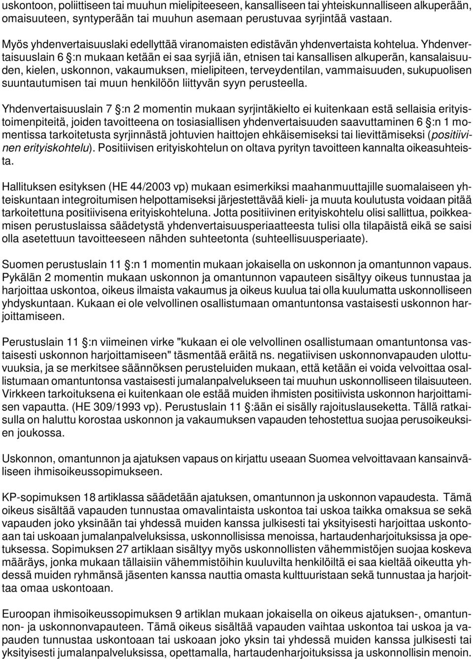 Yhdenvertaisuuslain 6 :n mukaan ketään ei saa syrjiä iän, etnisen tai kansallisen alkuperän, kansalaisuuden, kielen, uskonnon, vakaumuksen, mielipiteen, terveydentilan, vammaisuuden, sukupuolisen