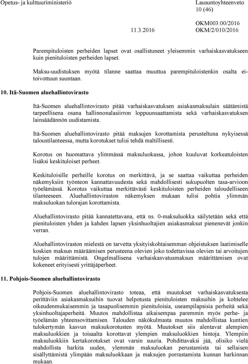 Itä-Suomen aluehallintovirasto Itä-Suomen aluehallintovirasto pitää varhaiskasvatuksen asiakasmaksulain säätämistä tarpeellisena osana hallinnonalasiirron loppuunsaattamista sekä varhaiskasvatuksen