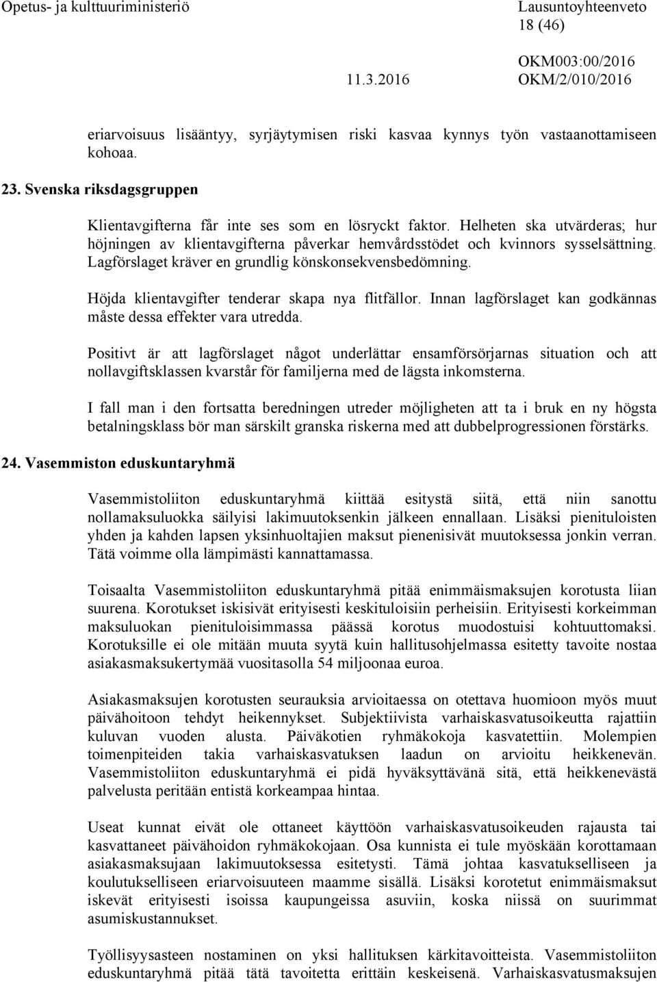 Höjda klientavgifter tenderar skapa nya flitfällor. Innan lagförslaget kan godkännas måste dessa effekter vara utredda.