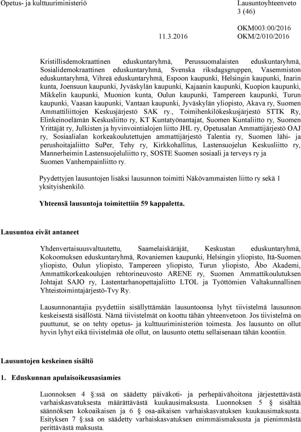 Turun kaupunki, Vaasan kaupunki, Vantaan kaupunki, Jyväskylän yliopisto, Akava ry, Suomen Ammattiliittojen Keskusjärjestö SAK ry.