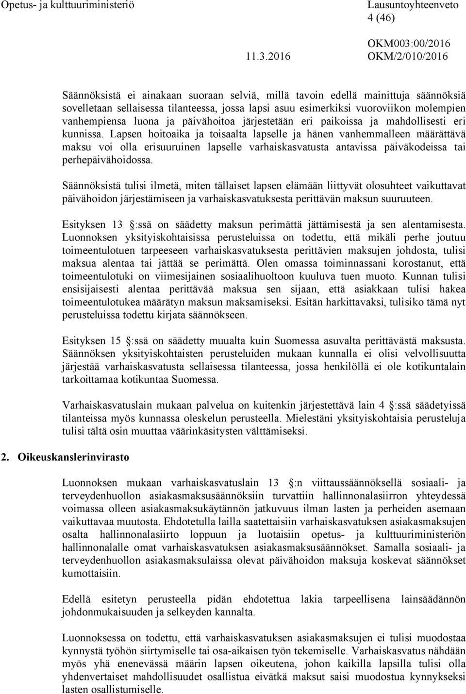 Lapsen hoitoaika ja toisaalta lapselle ja hänen vanhemmalleen määrättävä maksu voi olla erisuuruinen lapselle varhaiskasvatusta antavissa päiväkodeissa tai perhepäivähoidossa.