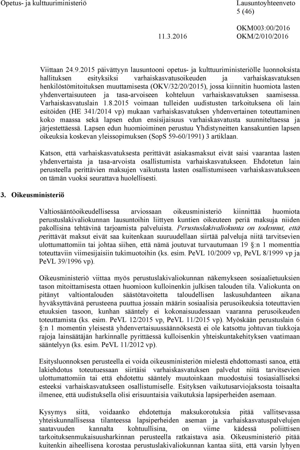 jossa kiinnitin huomiota lasten yhdenvertaisuuteen ja tasa-arvoiseen kohteluun varhaiskasvatuksen saamisessa. Varhaiskasvatuslain 1.8.