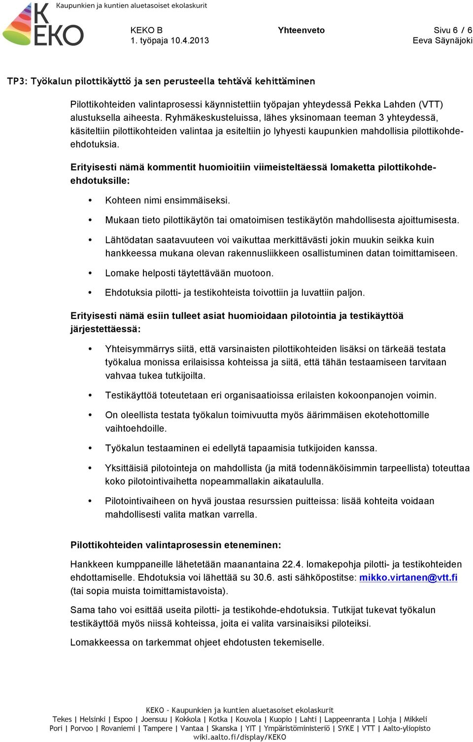 Erityisesti nämä kommentit huomioitiin viimeisteltäessä lomaketta pilottikohdeehdotuksille: Kohteen nimi ensimmäiseksi.