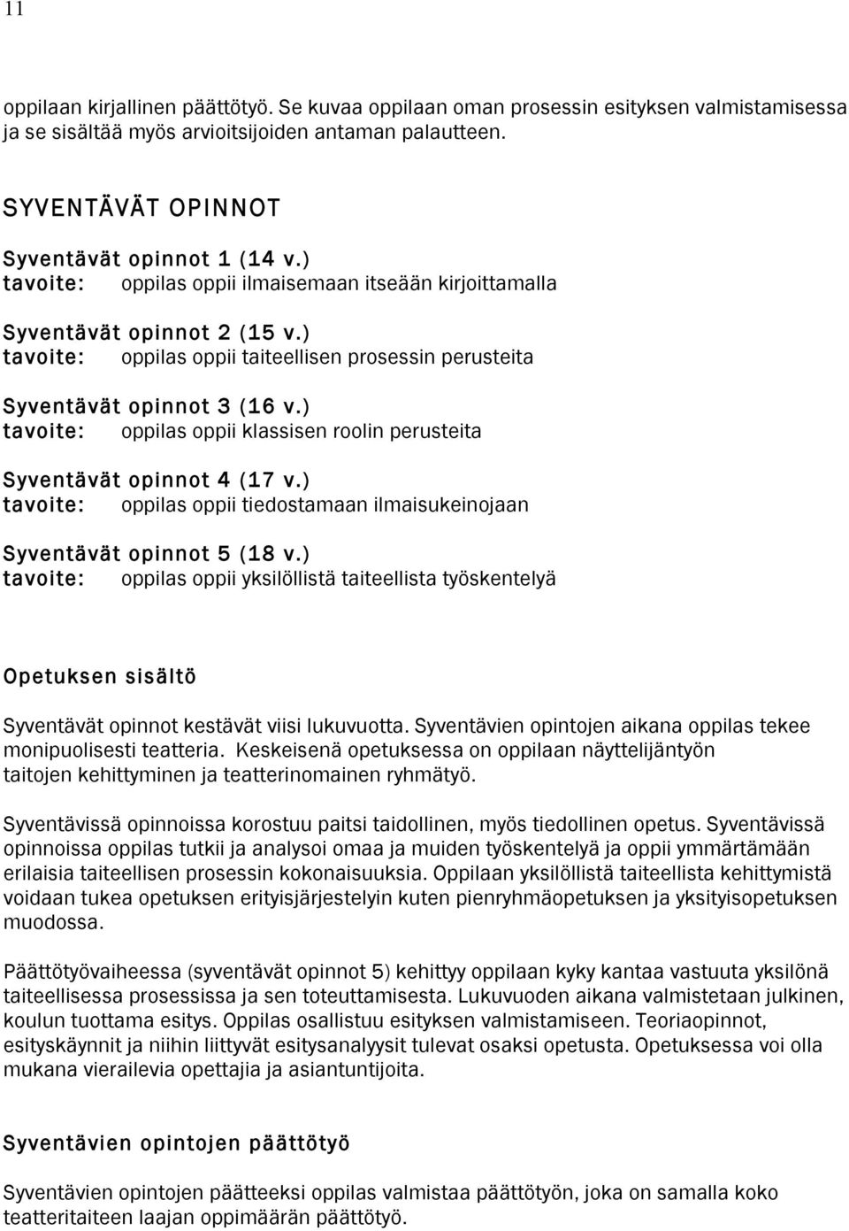 ) tavoite: oppilas oppii klassisen roolin perusteita Syventävät opinnot 4 (17 v.) tavoite: oppilas oppii tiedostamaan ilmaisukeinojaan Syventävät opinnot 5 (18 v.