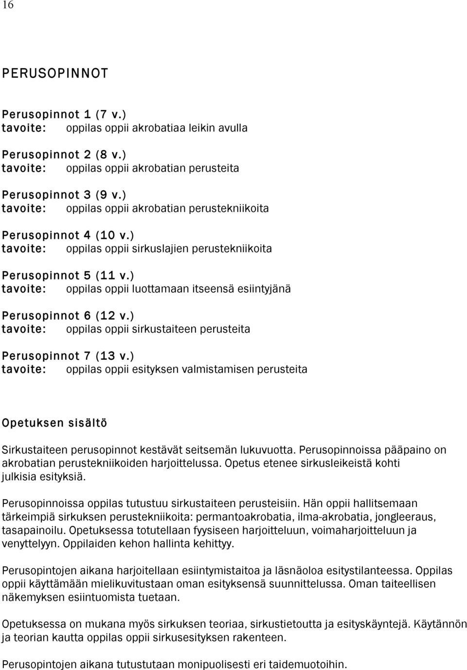 ) tavoite: oppilas oppii luottamaan itseensä esiintyjänä Perusopinnot 6 (12 v.) tavoite: oppilas oppii sirkustaiteen perusteita Perusopinnot 7 (13 v.