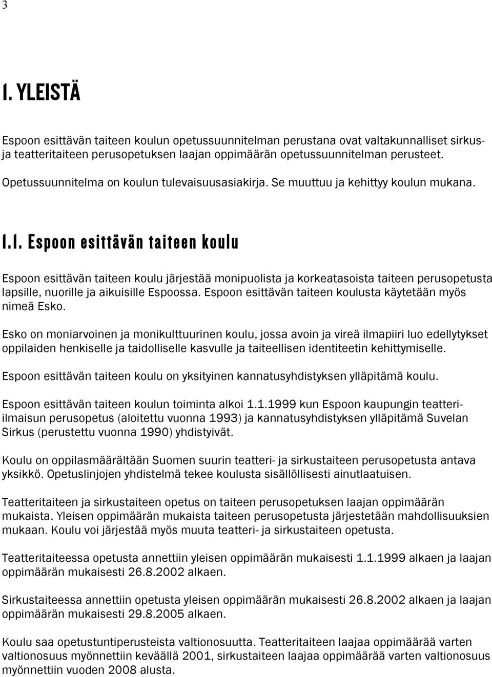 1. Espoon esittävän taiteen koulu Espoon esittävän taiteen koulu järjestää monipuolista ja korkeatasoista taiteen perusopetusta lapsille, nuorille ja aikuisille Espoossa.