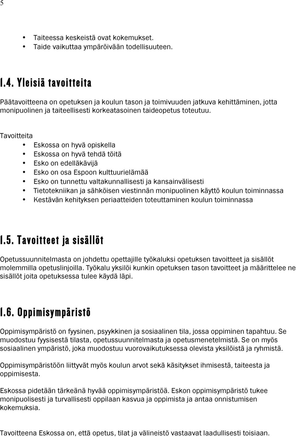 Tavoitteita Eskossa on hyvä opiskella Eskossa on hyvä tehdä töitä Esko on edelläkävijä Esko on osa Espoon kulttuurielämää Esko on tunnettu valtakunnallisesti ja kansainvälisesti Tietotekniikan ja