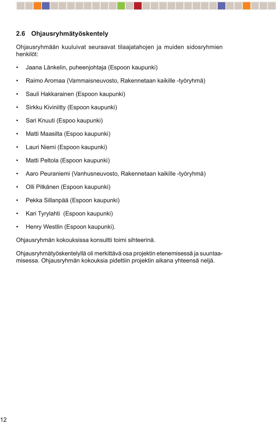 (Espoon kaupunki) Aaro Peuraniemi (Vanhusneuvosto, Rakennetaan kaikille -työryhmä) Olli Pitkänen (Espoon kaupunki) Pekka Sillanpää (Espoon kaupunki) Kari Tyrylahti (Espoon kaupunki) Henry Westlin