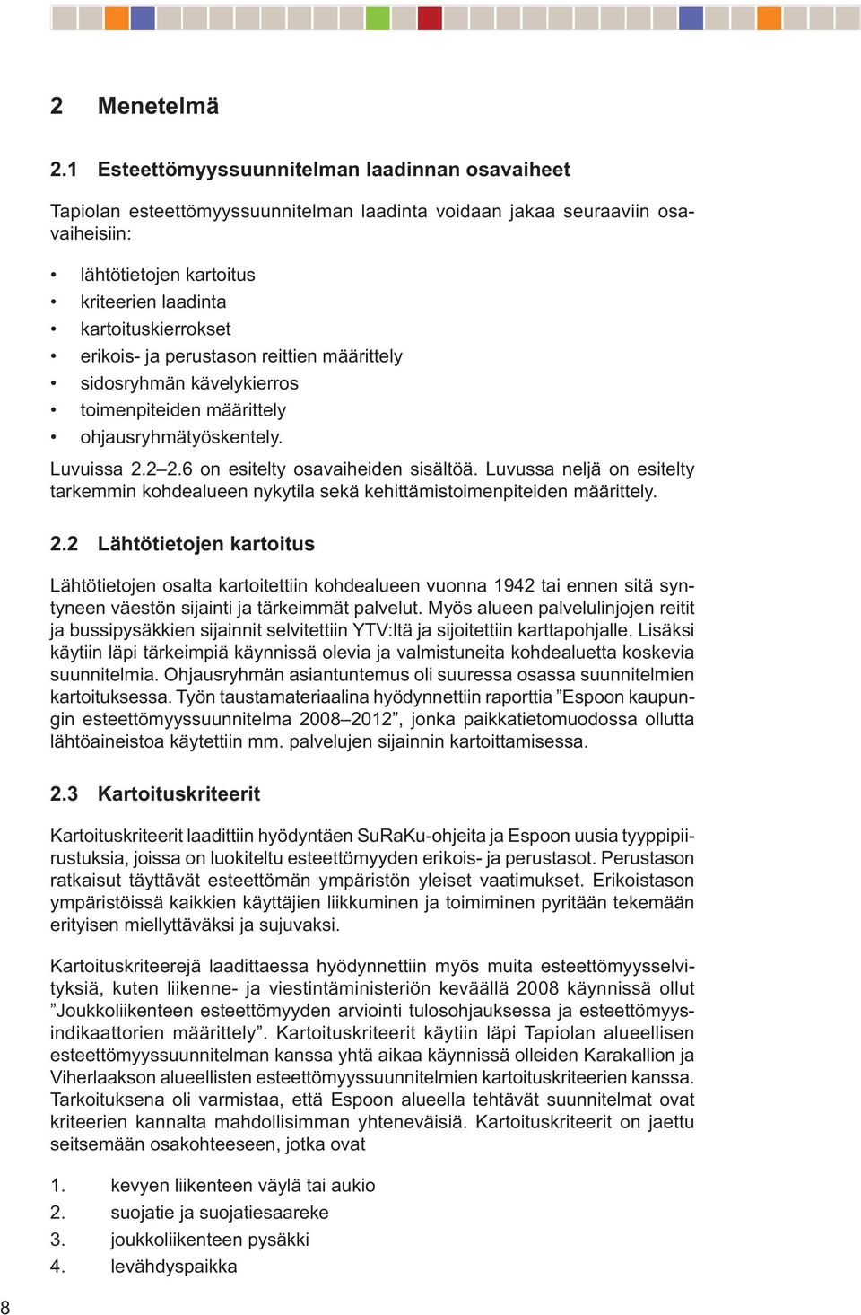 erikois- ja perustason reittien määrittely sidosryhmän kävelykierros toimenpiteiden määrittely ohjausryhmätyöskentely. Luvuissa 2.2 2.6 on esitelty osavaiheiden sisältöä.