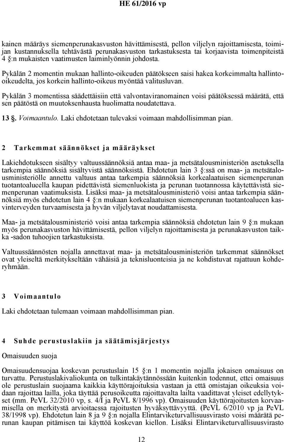 Pykälän 3 momentissa säädettäisiin että valvontaviranomainen voisi päätöksessä määrätä, että sen päätöstä on muutoksenhausta huolimatta noudatettava. 13. Voimaantulo.