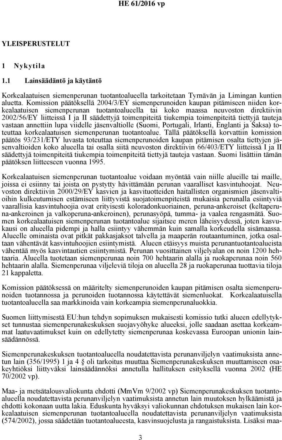 toimenpiteitä tiukempia toimenpiteitä tiettyjä tauteja vastaan annettiin lupa viidelle jäsenvaltiolle (Suomi, Portugali, Irlanti, Englanti ja Saksa) toteuttaa korkealaatuisen siemenperunan