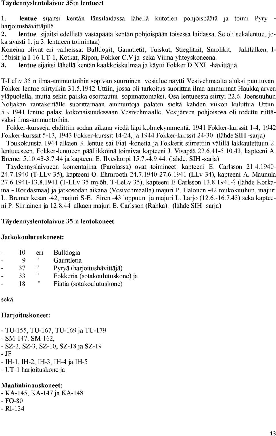 lentueen toimintaa) Koneina olivat eri vaiheissa: Bulldogit, Gauntletit, Tuiskut, Stieglitzit, Smolikit, Jaktfalken, I- 15bisit ja I-16 UT-1, Kotkat, Ripon, Fokker C.V ja sekä Viima yhteyskoneena. 3.