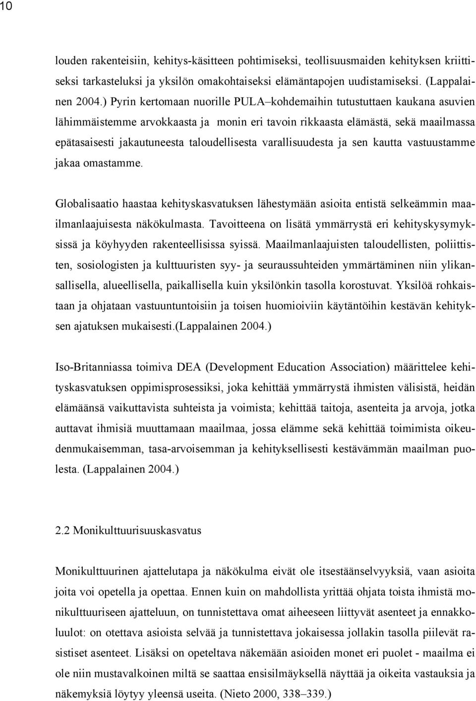 varallisuudesta ja sen kautta vastuustamme jakaa omastamme. Globalisaatio haastaa kehityskasvatuksen lähestymään asioita entistä selkeämmin maailmanlaajuisesta näkökulmasta.