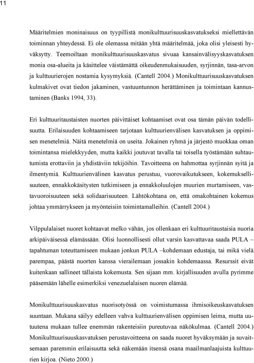 (Cantell 2004.) Monikulttuurisuuskasvatuksen kulmakivet ovat tiedon jakaminen, vastuuntunnon herättäminen ja toimintaan kannustaminen (Banks 1994, 33).